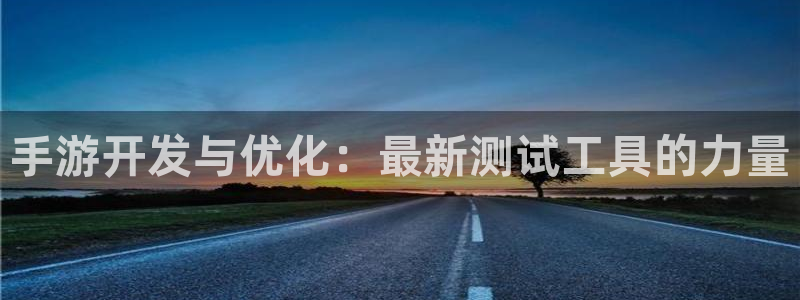 恩佐娱乐：手游开发与优化：最新测试工具的力量